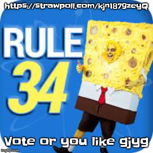 https://strawpoll.com/kjn1879zeyQ | https://strawpoll.com/kjn1879zeyQ; Vote or you like gjyg | image tagged in spob | made w/ Imgflip meme maker