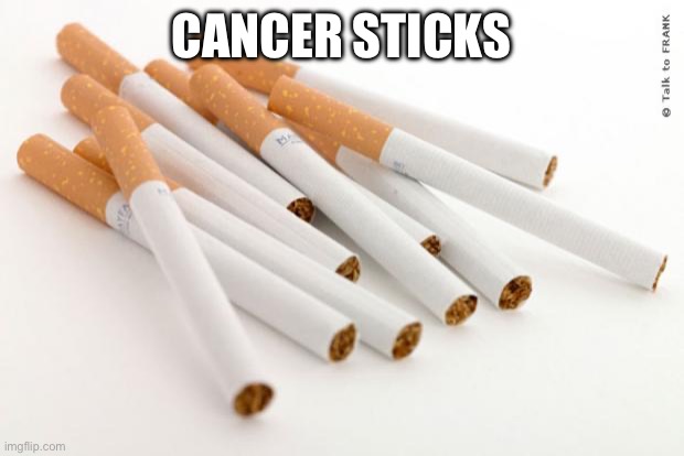 cigarettes | CANCER STICKS | image tagged in cigarettes | made w/ Imgflip meme maker