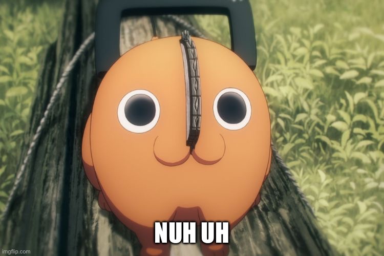 You know what you did | NUH UH | image tagged in you know what you did | made w/ Imgflip meme maker