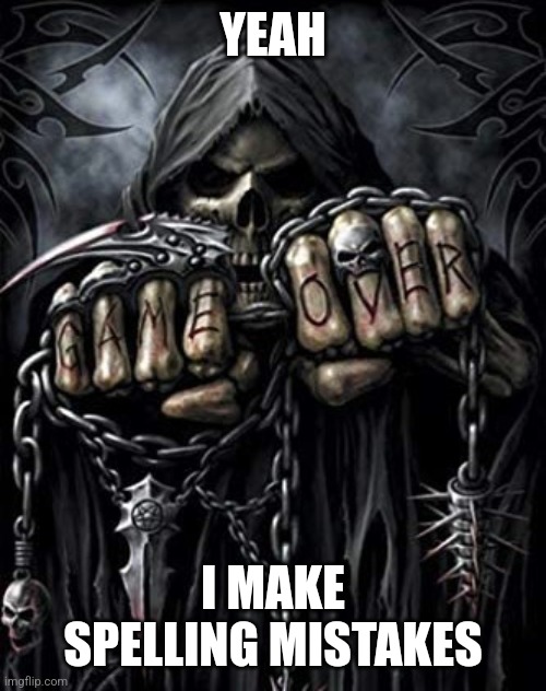 Edgy skeleton meme | YEAH I MAKE SPELLING MISTAKES | image tagged in edgy skeleton meme | made w/ Imgflip meme maker