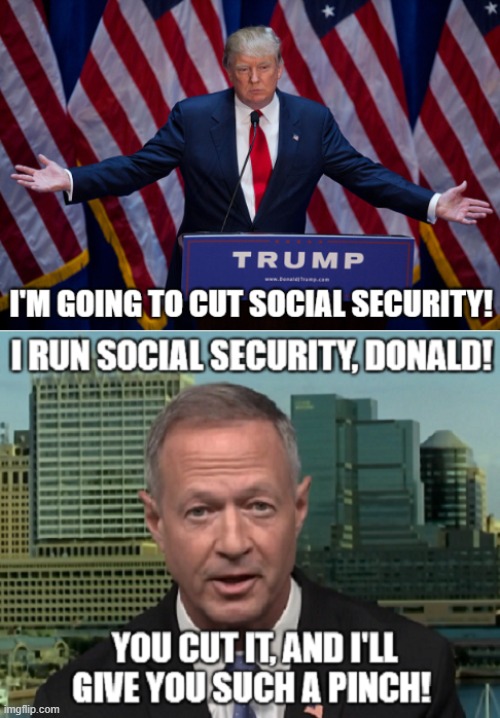 Donald Trump Martin O'Malley Social Security | image tagged in donald trump,martin o'malley,social security,i hate donald trump,trump sucks | made w/ Imgflip meme maker