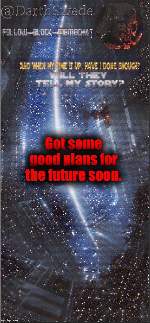 DarthSwede announcement template | Got some good plans for the future soon. | image tagged in darthswede announcement template new | made w/ Imgflip meme maker