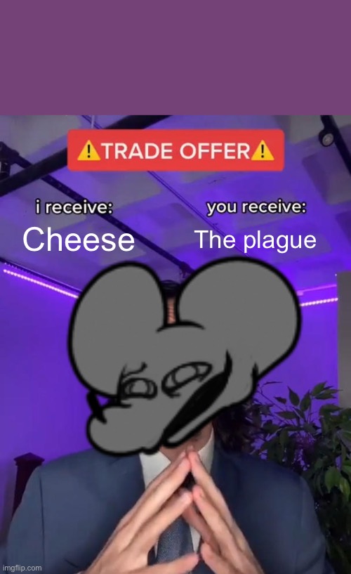 Trade Offer | Cheese; The plague | image tagged in trade offer | made w/ Imgflip meme maker