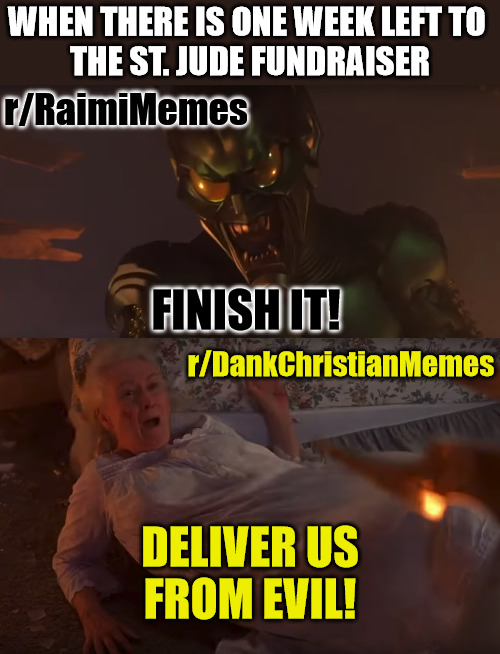 One week left | WHEN THERE IS ONE WEEK LEFT TO 
THE ST. JUDE FUNDRAISER; r/RaimiMemes; FINISH IT! r/DankChristianMemes; DELIVER US
FROM EVIL! | image tagged in dank,christian,memes,spider-man,r/dankchristianmemes | made w/ Imgflip meme maker