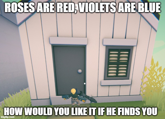 roses are red | ROSES ARE RED, VIOLETS ARE BLUE; HOW WOULD YOU LIKE IT IF HE FINDS YOU | image tagged in roses are red | made w/ Imgflip meme maker