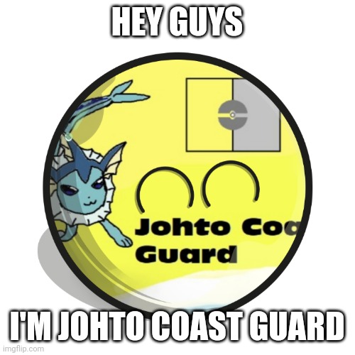 Do You Love Johto Coast Guard | HEY GUYS; I'M JOHTO COAST GUARD | image tagged in jcgball | made w/ Imgflip meme maker