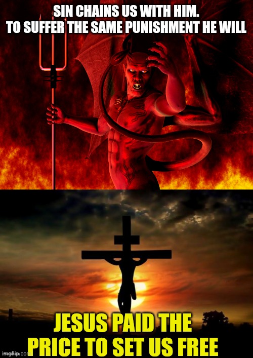 SIN CHAINS US WITH HIM.
TO SUFFER THE SAME PUNISHMENT HE WILL; JESUS PAID THE PRICE TO SET US FREE | image tagged in satan,jesus on the cross | made w/ Imgflip meme maker