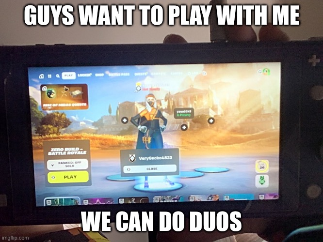 GUYS WANT TO PLAY WITH ME; WE CAN DO DUOS | made w/ Imgflip meme maker