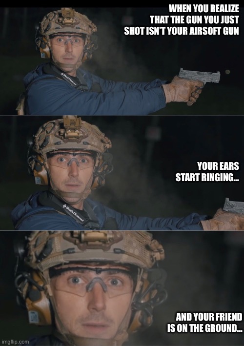 Garand thumb meme | WHEN YOU REALIZE THAT THE GUN YOU JUST SHOT ISN’T YOUR AIRSOFT GUN; YOUR EARS START RINGING…; AND YOUR FRIEND IS ON THE GROUND… | image tagged in guns,airsoft | made w/ Imgflip meme maker