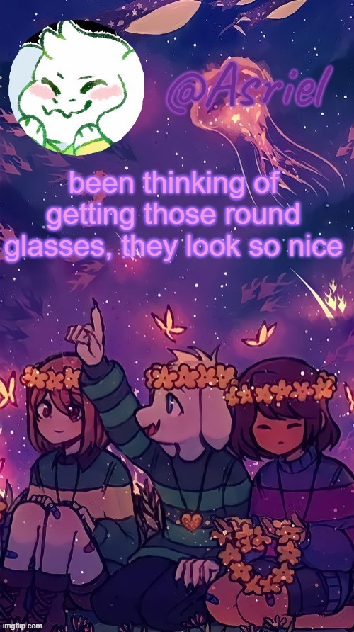 using an old temp (thanks doggo/pochita) | been thinking of getting those round glasses, they look so nice | image tagged in asriel temp by doggo | made w/ Imgflip meme maker