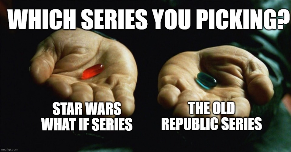 Facebook.com/GalacticGeekLore | WHICH SERIES YOU PICKING? STAR WARS
WHAT IF SERIES; THE OLD REPUBLIC SERIES | image tagged in red pill blue pill | made w/ Imgflip meme maker
