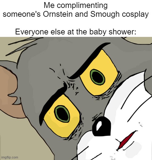 The most fucked up thing someone can do | Me complimenting someone's Ornstein and Smough cosplay
 
Everyone else at the baby shower: | image tagged in memes,unsettled tom,dark humor | made w/ Imgflip meme maker