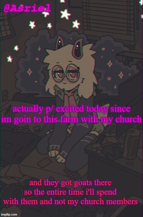 reunite with my kind | actually p/ excited today since im goin to this farm with my church; and they got goats there so the entire time i'll spend with them and not my church members | image tagged in another asriel temp | made w/ Imgflip meme maker