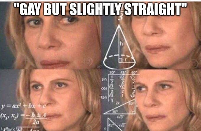 Math lady/Confused lady | "GAY BUT SLIGHTLY STRAIGHT" | image tagged in math lady/confused lady | made w/ Imgflip meme maker