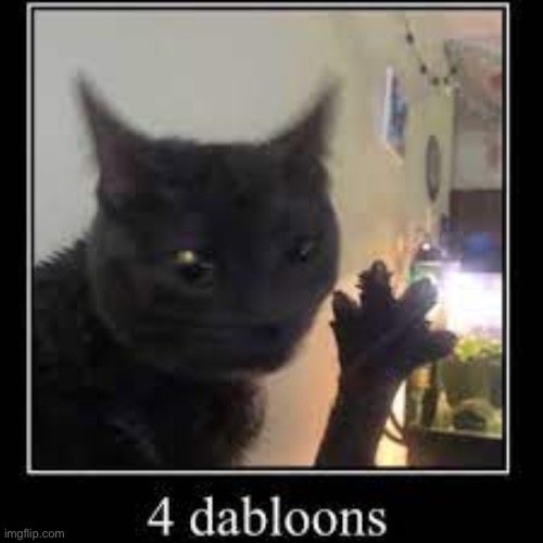 4 dabloons | image tagged in 4 dabloons | made w/ Imgflip meme maker