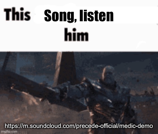 This man, _____ him | Song, listen; https://m.soundcloud.com/precede-official/medic-demo | image tagged in this man _____ him | made w/ Imgflip meme maker