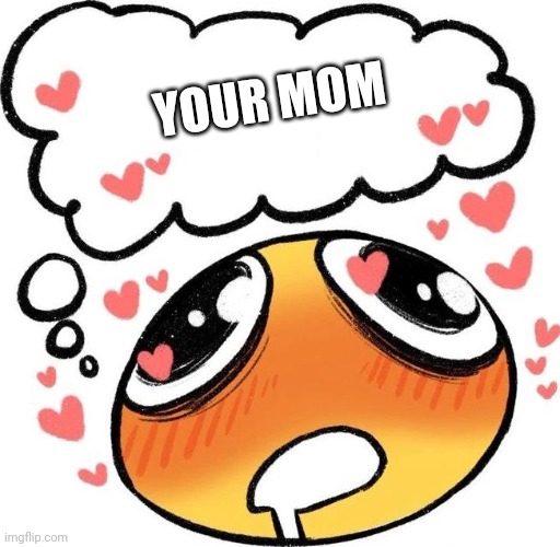 Dreaming Drooling Emoji | YOUR MOM | image tagged in dreaming drooling emoji | made w/ Imgflip meme maker