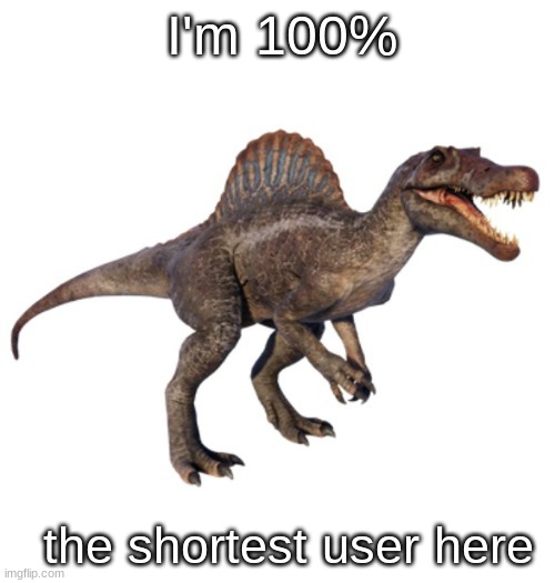JPSpinoSaurus's other announcement temp | I'm 100%; the shortest user here | image tagged in jpspinosaurus's other announcement temp | made w/ Imgflip meme maker