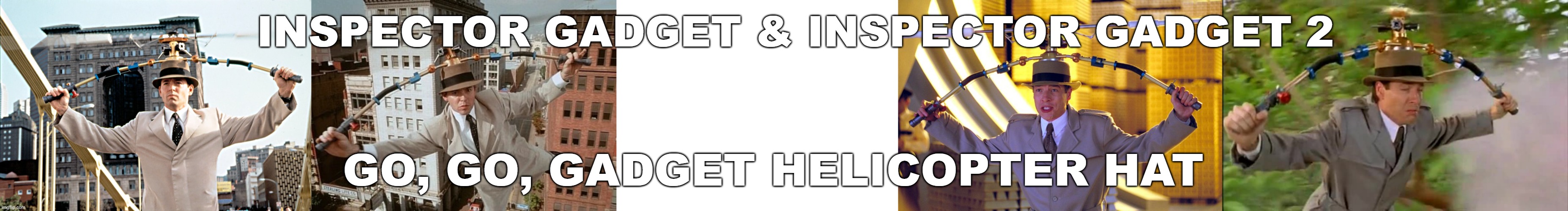 "Inspector Gadget and Inspector Gadget 2 - Go, Go, Gadget Helicopter Hat". | INSPECTOR GADGET & INSPECTOR GADGET 2; GO, GO, GADGET HELICOPTER HAT | image tagged in relatable | made w/ Imgflip meme maker