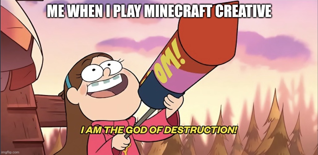 Hi | ME WHEN I PLAY MINECRAFT CREATIVE | image tagged in i am the god of destruction | made w/ Imgflip meme maker