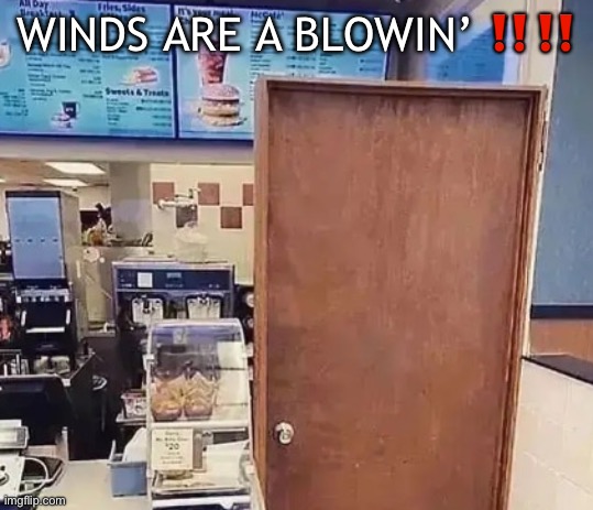 door | WINDS ARE A BLOWIN’ ‼️‼️ | image tagged in door | made w/ Imgflip meme maker