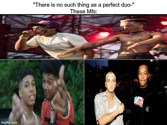 Only legends remember | "There is no such thing as a perfect duo-"
These Mfs: | image tagged in blank white template | made w/ Imgflip meme maker