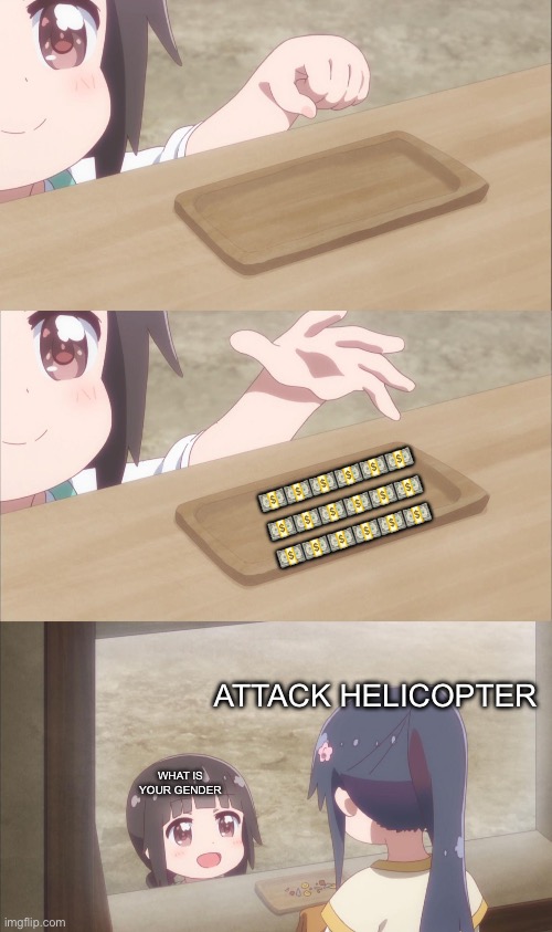 Idk why I did this | 💵💵💵💵💵💵
💵💵💵💵💵💵
💵💵💵💵💵💵; ATTACK HELICOPTER; WHAT IS YOUR GENDER | image tagged in bruh moment | made w/ Imgflip meme maker