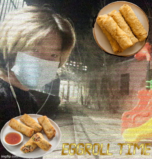eggroll time | image tagged in eggroll | made w/ Imgflip meme maker