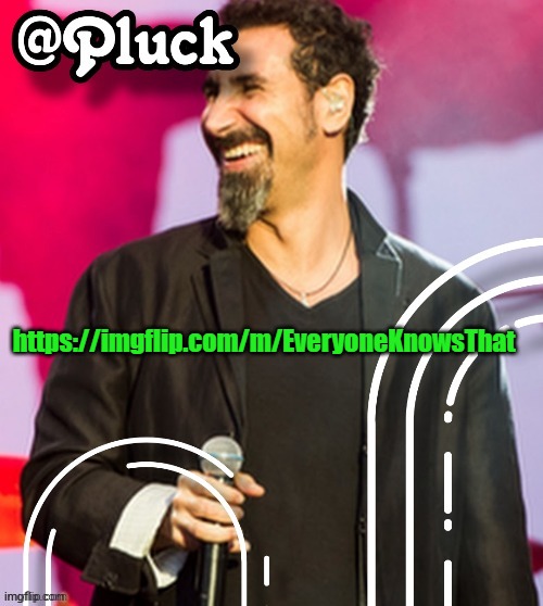 Pluck’s official announcement | https://imgflip.com/m/EveryoneKnowsThat | image tagged in pluck s official announcement | made w/ Imgflip meme maker