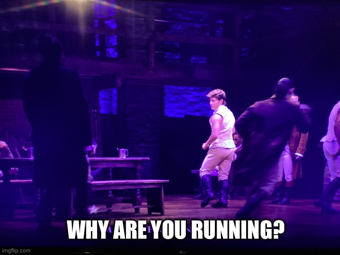 Hamilton just recreated a meme when I paused it LMAO | WHY ARE YOU RUNNING? | image tagged in why are you running | made w/ Imgflip meme maker