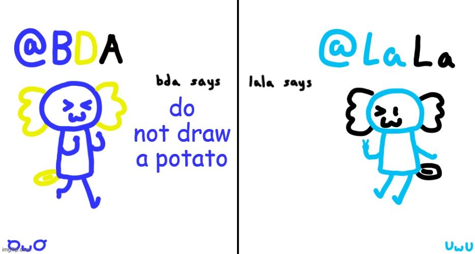 bda and lala announcment temp | do not draw a potato | image tagged in bda and lala announcment temp | made w/ Imgflip meme maker