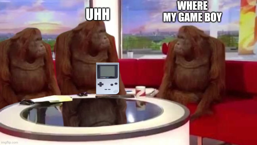 When your friend steals your Gameboy | WHERE MY GAME BOY; UHH | image tagged in where monkey | made w/ Imgflip meme maker