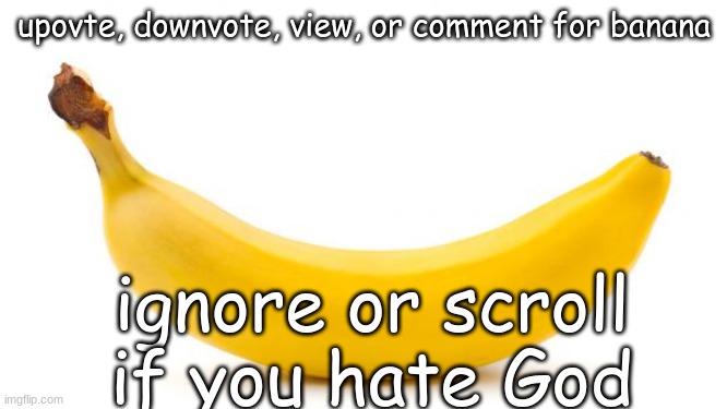 Banana | upovte, downvote, view, or comment for banana; ignore or scroll if you hate God | image tagged in banana | made w/ Imgflip meme maker