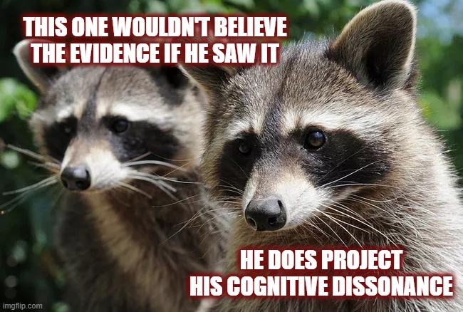 THIS ONE WOULDN'T BELIEVE THE EVIDENCE IF HE SAW IT HE DOES PROJECT HIS COGNITIVE DISSONANCE | made w/ Imgflip meme maker