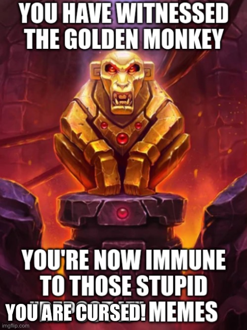 Witness the Golden Monkey's Power | YOU ARE CURSED! | image tagged in witness the golden monkey's power | made w/ Imgflip meme maker