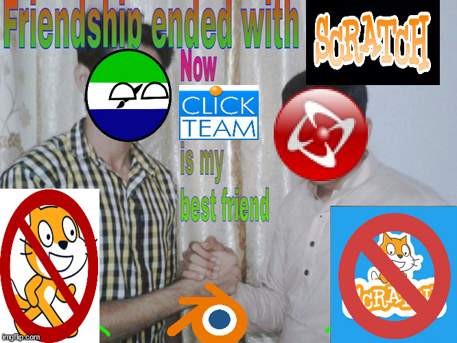 I Hate Scratch.Mit.Edu. Clickteam Supremacy! | image tagged in friendship ended | made w/ Imgflip meme maker