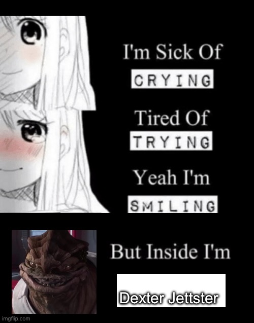 I'm Sick Of Crying | Dexter Jettster | image tagged in i'm sick of crying | made w/ Imgflip meme maker