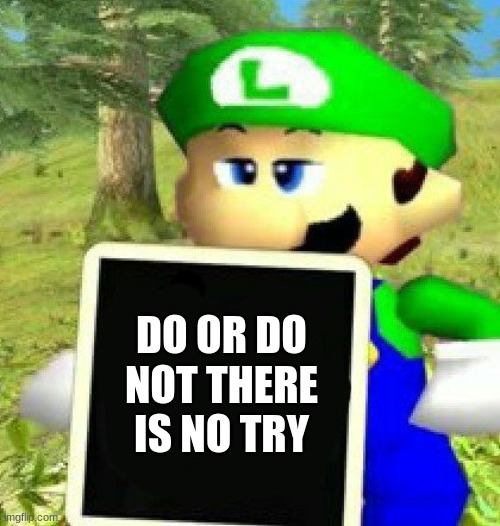Luigi holding a sign | DO OR DO NOT THERE IS NO TRY | image tagged in luigi holding a sign | made w/ Imgflip meme maker