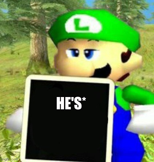Luigi holding a sign | HE'S* | image tagged in luigi holding a sign | made w/ Imgflip meme maker