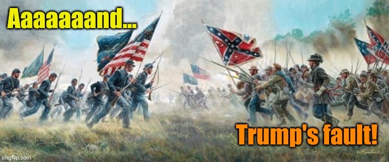 civil war | Aaaaaaand... Trump's fault! | image tagged in civil war | made w/ Imgflip meme maker
