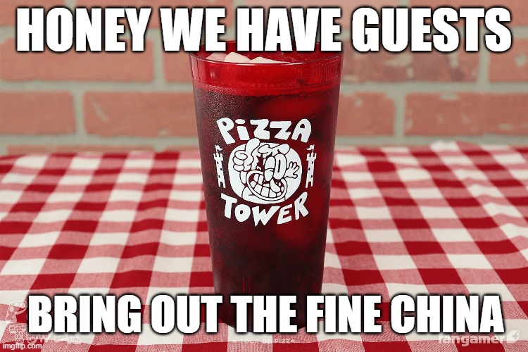 Fine China | HONEY WE HAVE GUESTS; BRING OUT THE FINE CHINA | image tagged in pizza tower,cup,fine china,peppino | made w/ Imgflip meme maker