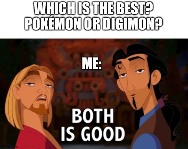 Both is Good | WHICH IS THE BEST? POKÉMON OR DIGIMON? ME: | image tagged in both is good,pokemon,digimon | made w/ Imgflip meme maker