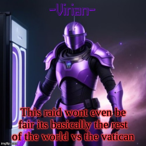 Virian 2 | This raid wont even be fair its basically the rest of the world vs the vatican | image tagged in virian 2 | made w/ Imgflip meme maker