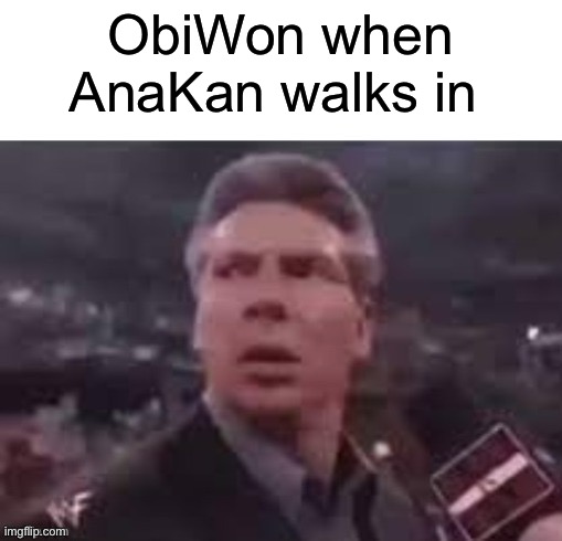 x when x walks in | ObiWon when AnaKan walks in | image tagged in x when x walks in | made w/ Imgflip meme maker