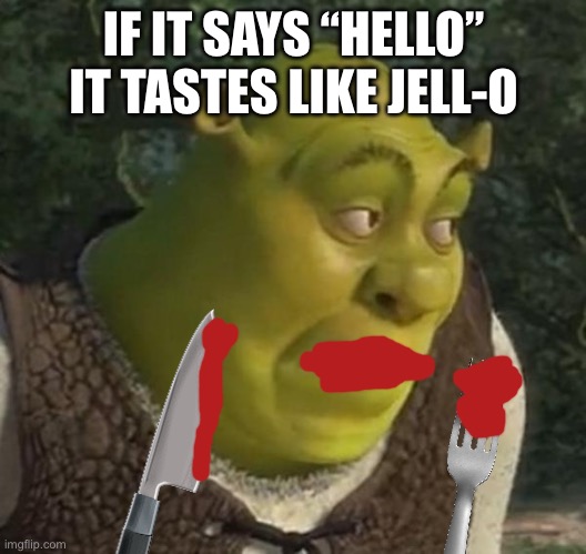 Suspicious Shrek face | IF IT SAYS “HELLO” IT TASTES LIKE JELL-O | image tagged in suspicious shrek face | made w/ Imgflip meme maker