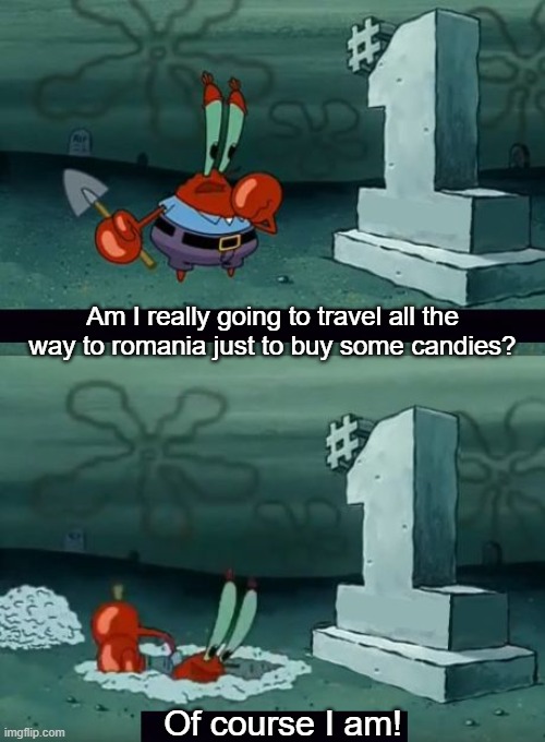 Am i really going to defile this grave | Am I really going to travel all the way to romania just to buy some candies? Of course I am! | image tagged in am i really going to defile this grave | made w/ Imgflip meme maker