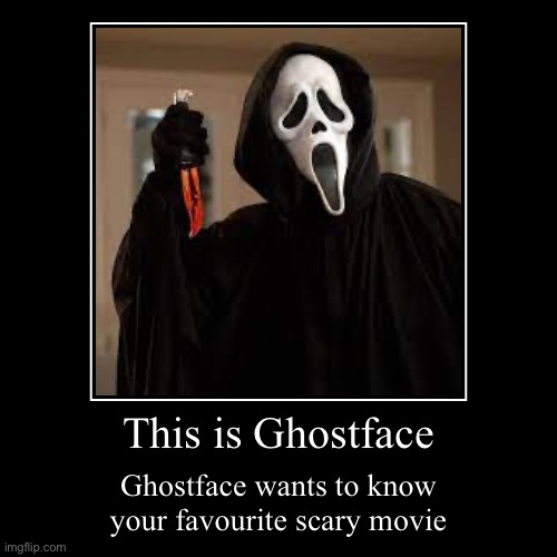 This is Ghostface | Ghostface wants to know your favourite scary movie | image tagged in funny,demotivationals | made w/ Imgflip demotivational maker