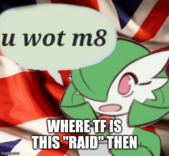 U wot m8? | WHERE TF IS THIS "RAID" THEN | image tagged in u wot m8 | made w/ Imgflip meme maker