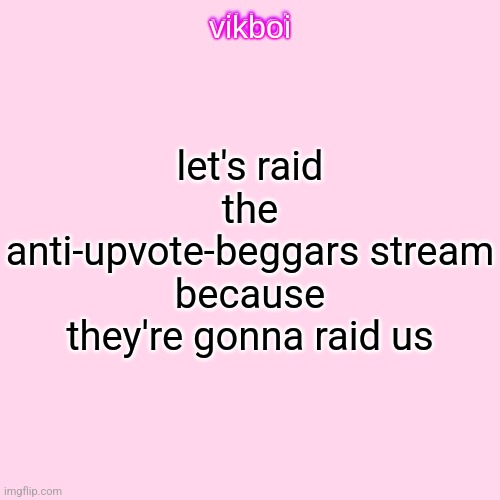 upvote if you agree | let's raid the anti-upvote-beggars stream because they're gonna raid us | image tagged in vikboi temp modern | made w/ Imgflip meme maker