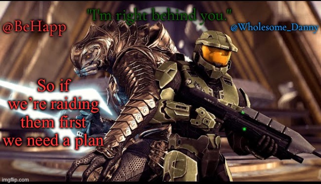 Behapp, Wholesome_danny | So if we’re raiding them first we need a plan | image tagged in behapp wholesome_danny | made w/ Imgflip meme maker